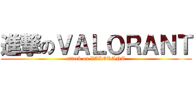 進撃のＶＡＬＯＲＡＮＴ (attack on VALORANT)