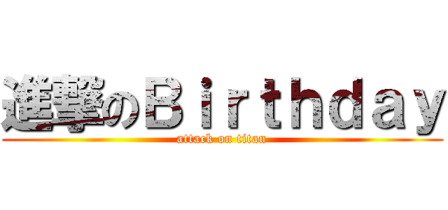 進撃のＢｉｒｔｈｄａｙ (attack on titan)