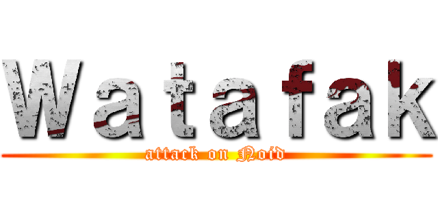 Ｗａｔａｆａｋ (attack on Noid)