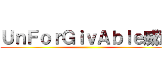 ＵｎＦｏｒＧｉｖＡｂｌｅ威爺 ()