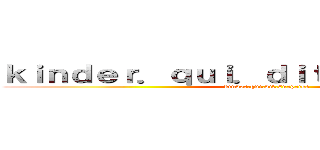 ｋｉｎｄｅｒ．ｑｕｉ．ｄｉｔ．ｓｕｒｐｒｉｓｅ (kinder.qui.dit.surprise)