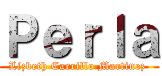 Ｐｅｒｌａ (Lizbeth Carrillo Martinez )