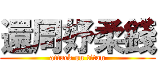 還周妤柔錢 (attack on titan)
