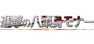 進撃の八頭身モナー (Eigh-)