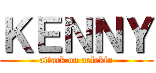 ＫＥＮＮＹ (attack on arlekin)