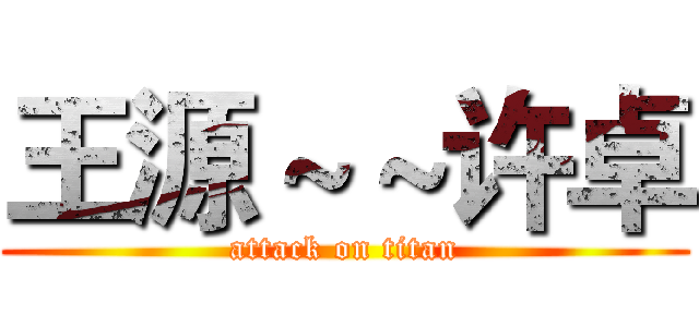 王源～～许卓 (attack on titan)