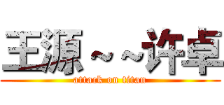 王源～～许卓 (attack on titan)