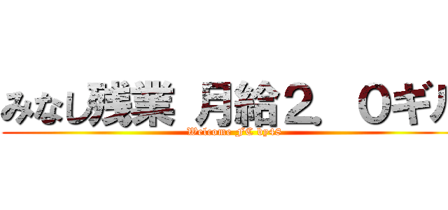 みなし残業 月給２．０ギル (Welcome FC by48)