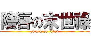 陰唇の末世祿 (attack on titan)