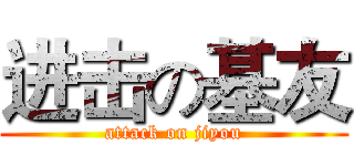 进击の基友 (attack on jiyou)