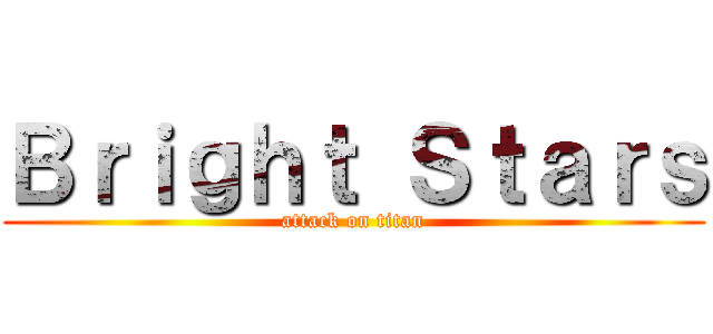 Ｂｒｉｇｈｔ Ｓｔａｒｓ (attack on titan)