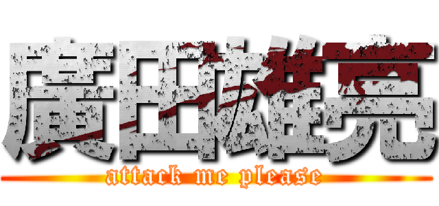 廣田雄亮 (attack me please)