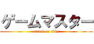 ゲームマスター (attack on nbkz)