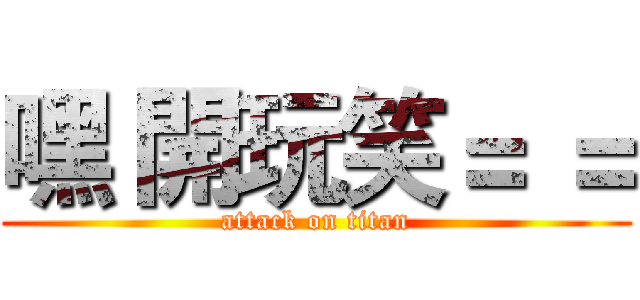 嘿 開玩笑＝ ＝ (attack on titan)