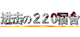 进击の２２０宿舍 (attack on 220)