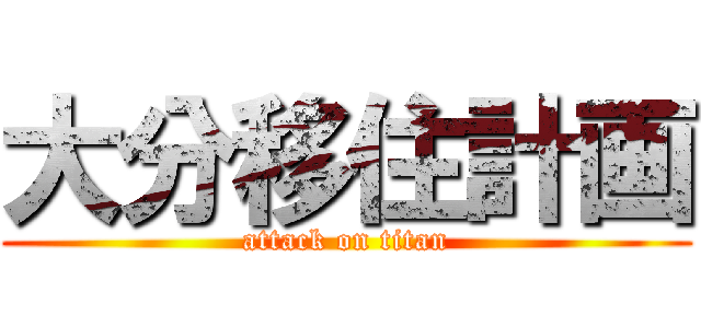 大分移住計画 (attack on titan)