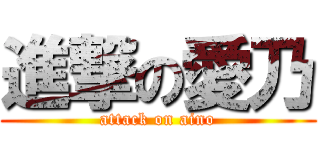 進撃の愛乃 (attack on aino)