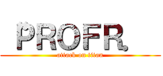 “ＰＲＯＦＲ．  (attack on titan)