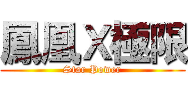 鳳凰Ｘ極限 (Star Power)