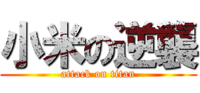 小米の逆襲 (attack on titan)