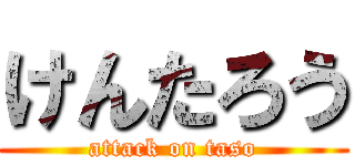 けんたろう (attack on taso)