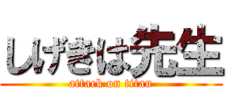 しげきは先生 (attack on titan)