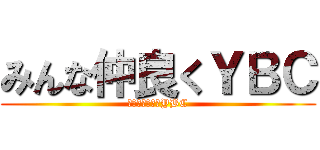 みんな仲良くＹＢＣ (みんななかよくYBC)