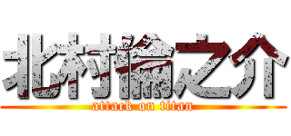 北村倫之介 (attack on titan)