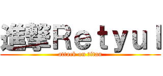 進撃Ｒｅｔｙｕｌ (attack on titan)