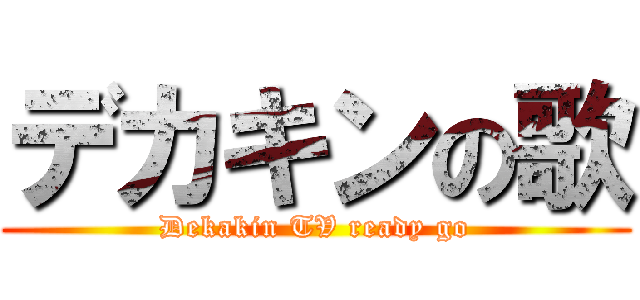 デカキンの歌 (Dekakin TV ready go)