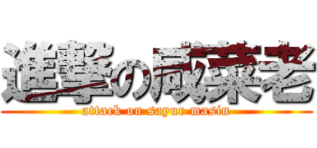 進撃の咸菜老 (attack on sayur masin)