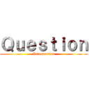 Ｑｕｅｓｔｉｏｎ (Introduction)
