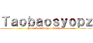 Ｔａｏｂａｏｓｙｏｐｚ (Your Best Daigou Platform)