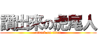 讚出來の虎尾人 (attack on titan)