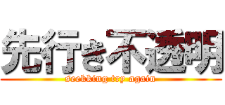 先行き不透明 (seekking try again)