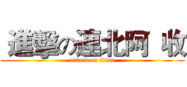  進擊の連北阿  收 (attack on titan)