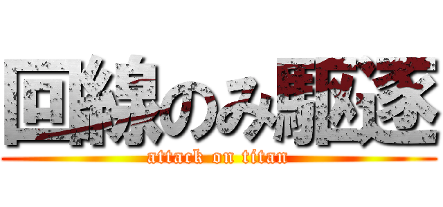 回線のみ駆逐 (attack on titan)