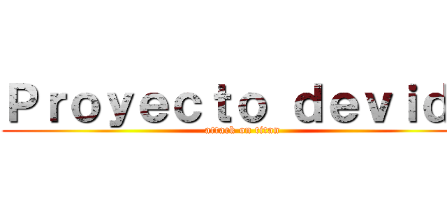 Ｐｒｏｙｅｃｔｏ ｄｅｖｉｄａ (attack on titan)