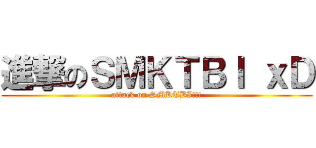 進撃のＳＭＫＴＢＩ ｘＤ (attack on SMKTBI!!!)