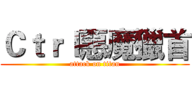 Ｃｔｒｌ惡魔獵首 (attack on titan)