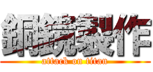 銅鏡製作 (attack on titan)