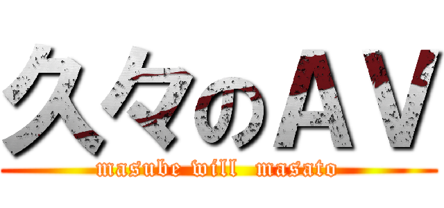 久々のＡＶ (masube will  masato)