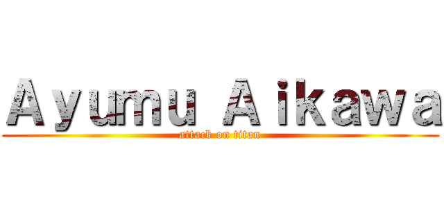 Ａｙｕｍｕ Ａｉｋａｗａ (attack on titan)