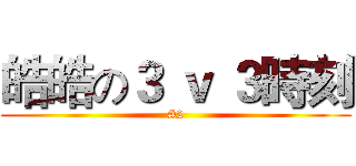 皓皓の３ ｖ ３時刻 (#2)