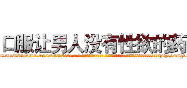 口服让男人没有性欲的药 (口服让男人没有性欲的药【电-话151x68344x817-Q1065427042元-吉-药-业】我们做的是长期生意,靠的是老客户长期支持 口服让男人没有性欲的药在发表了一篇http://sngk.net/3tJChr

参考消息网我们做的是长期生意,靠的是老客户长期支持也许我们早该意识到，就连鲍勃·霍斯金斯（金球奖戏剧类电影男主角 
)