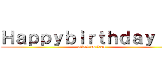 Ｈａｐｐｙｂｉｒｔｈｄａｙ れん (attack on titan)