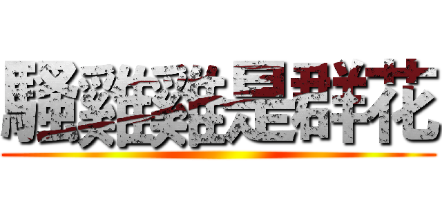 騷雞雞是群花 ()