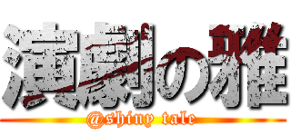 演劇の雅 (@shiny tale)