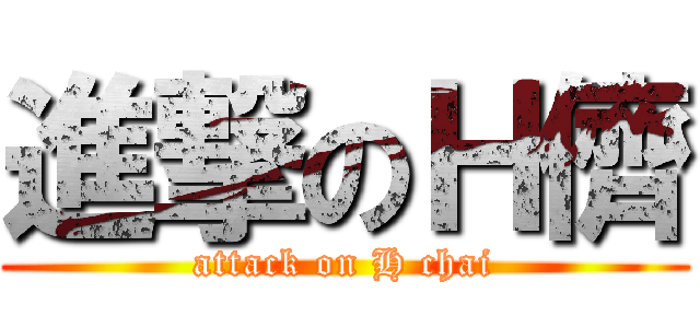 進撃のＨ儕 (attack on H chai)