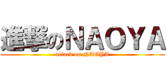 進撃のＮＡＯＹＡ (attack on NAOYA)